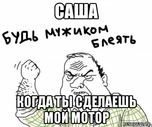 саша когда ты сделаешь мой мотор, Мем блять