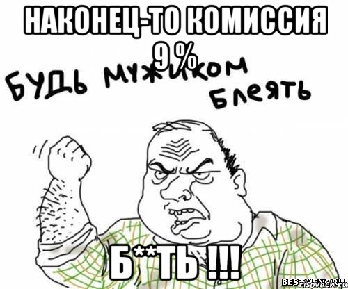 наконец-то комиссия 9 % б**ть !!!, Мем блять