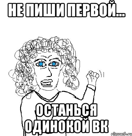 не пиши первой... останься одинокой вк, Мем Будь бабой-блеадь