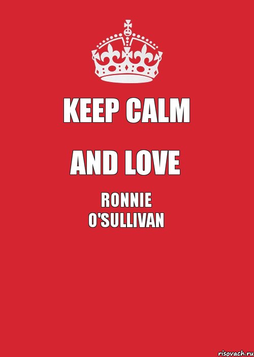 KEEP CALM and LOVE RONNIE O'SULLIVAN 