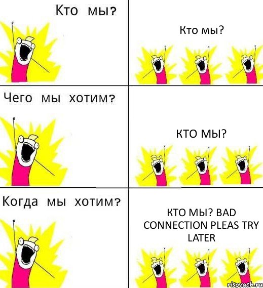 Кто мы? Кто мы? Кто мы? bad connection pleas try later, Комикс Что мы хотим