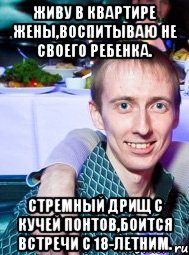 живу в квартире жены,воспитываю не своего ребенка. стремный дрищ с кучей понтов,боится встречи с 18-летним., Мем Чудикзол