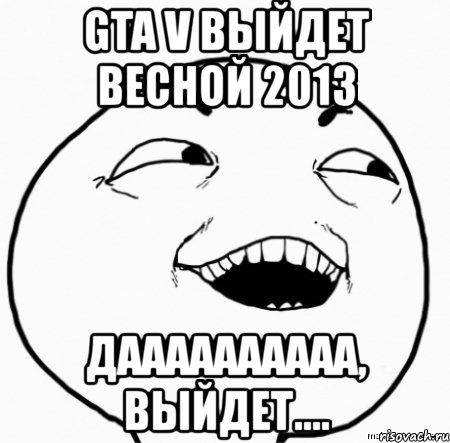 gta v выйдет весной 2013 даааааааааа, выйдет....