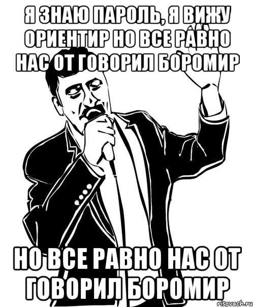 я знаю пароль, я вижу ориентир но все равно нас от говорил боромир но все равно нас от говорил боромир, Мем Давай до свидания