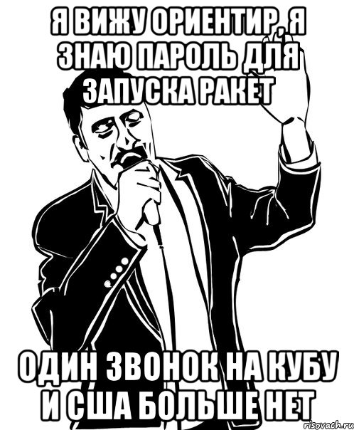 я вижу ориентир, я знаю пароль для запуска ракет один звонок на кубу и сша больше нет, Мем Давай до свидания