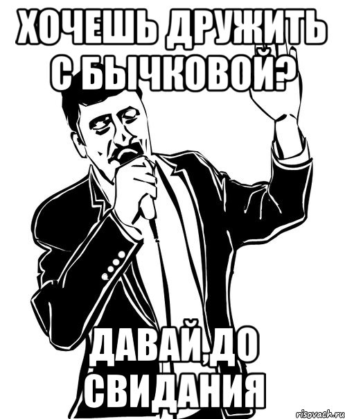 хочешь дружить с бычковой? давай,до свидания, Мем Давай до свидания