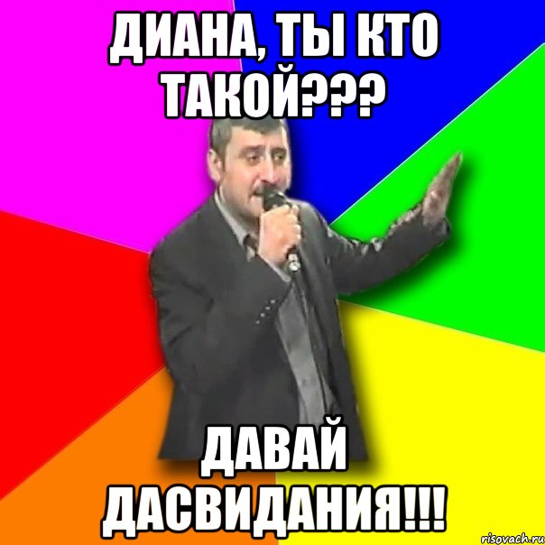 диана, ты кто такой??? давай дасвидания!!!, Мем Давай досвидания