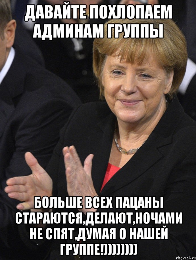 давайте похлопаем админам группы больше всех пацаны стараются,делают,ночами не спят,думая о нашей группе!))))))))