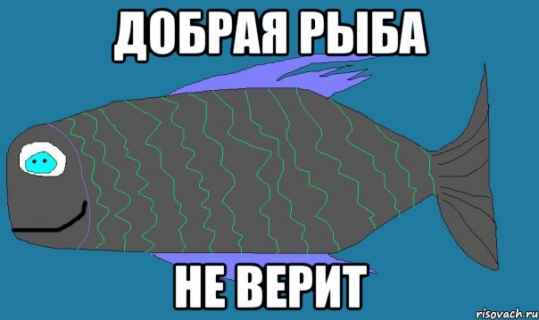 добрая рыба не верит