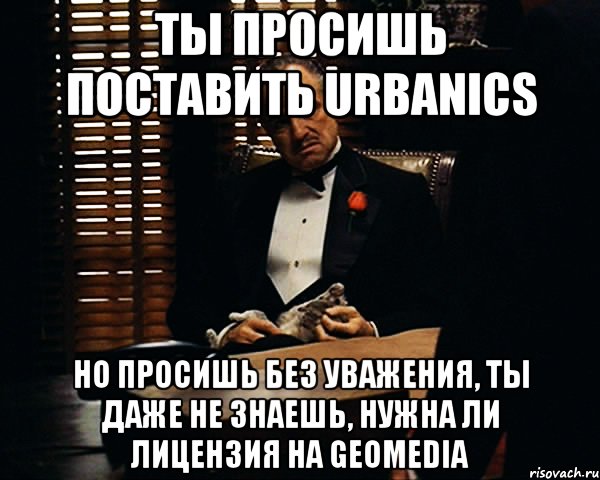 ты просишь поставить urbanics но просишь без уважения, ты даже не знаешь, нужна ли лицензия на geomedia