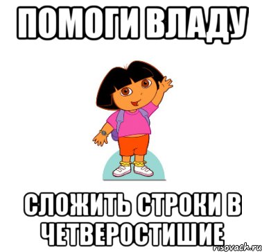 помоги владу сложить строки в четверостишие, Мем ДОРА