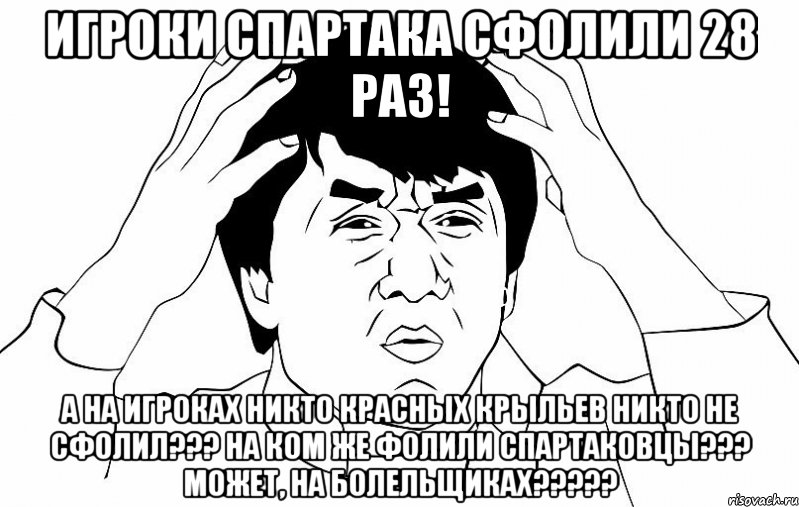 игроки спартака сфолили 28 раз! а на игроках никто красных крыльев никто не сфолил??? на ком же фолили спартаковцы??? может, на болельщиках???, Мем ДЖЕКИ ЧАН