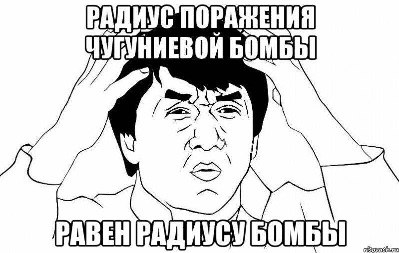 радиус поражения чугуниевой бомбы равен радиусу бомбы, Мем ДЖЕКИ ЧАН