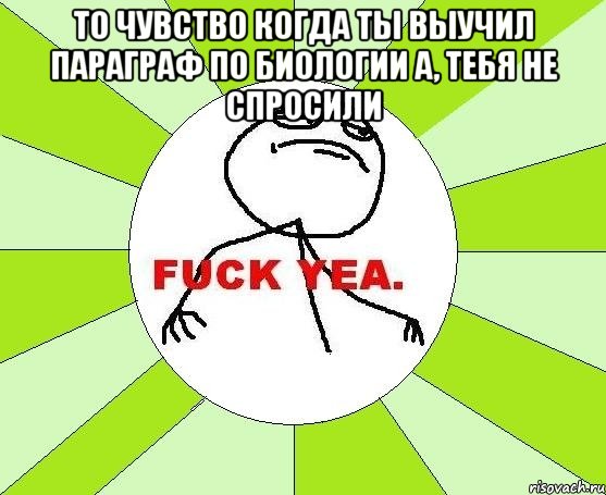 то чувство когда ты выучил параграф по биологии а, тебя не спросили , Мем фак е