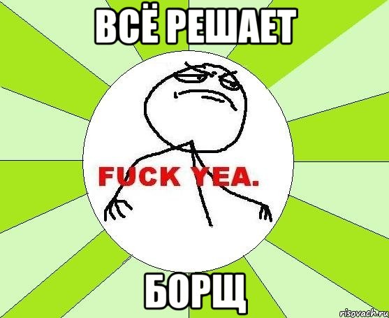 всё решает борщ