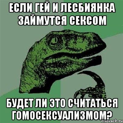 если гей и лесбиянка займутся сексом будет ли это считаться гомосексуализмом?, Мем Филосораптор