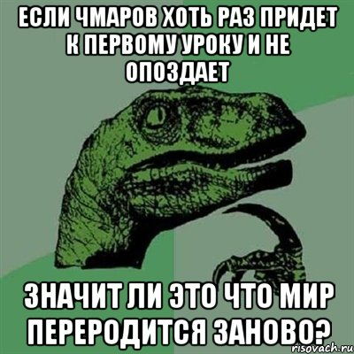 если чмаров хоть раз придет к первому уроку и не опоздает значит ли это что мир переродится заново?, Мем Филосораптор