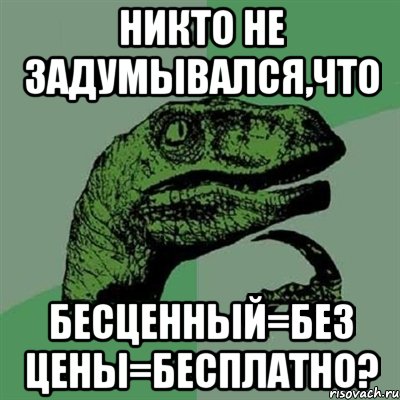 никто не задумывался,что бесценный=без цены=бесплатно?, Мем Филосораптор