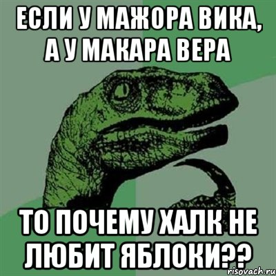 если у мажора вика, а у макара вера то почему халк не любит яблоки??, Мем Филосораптор