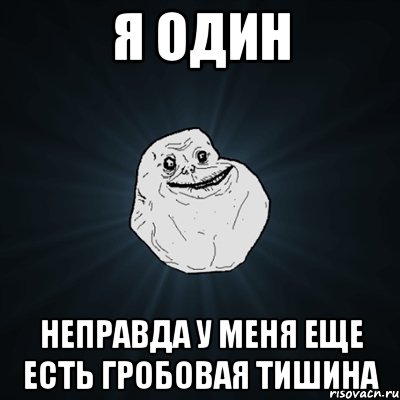 я один неправда у меня еще есть гробовая тишина, Мем Forever Alone