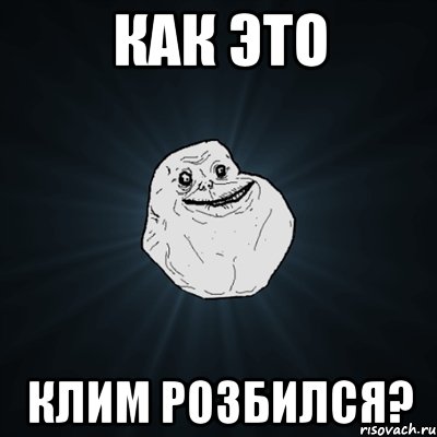 как это клим розбился?, Мем Forever Alone