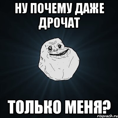 ну почему даже дрочат только меня?, Мем Forever Alone