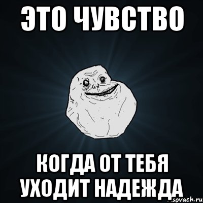 это чувство когда от тебя уходит надежда, Мем Forever Alone