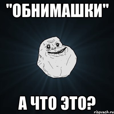 "обнимашки" а что это?, Мем Forever Alone