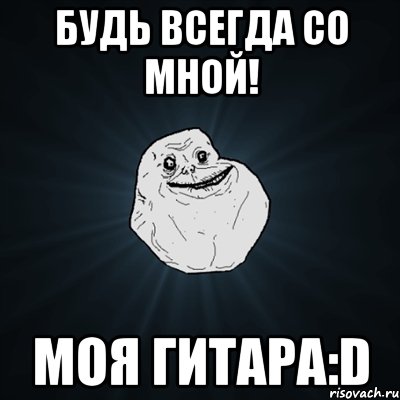 будь всегда со мной! моя гитара:d, Мем Forever Alone