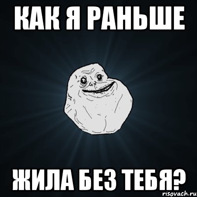 как я раньше жила без тебя?, Мем Forever Alone