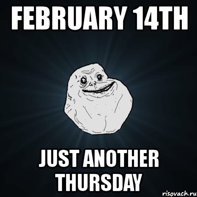 february 14th just another thursday, Мем Forever Alone