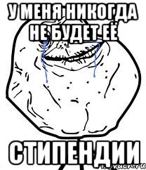 у меня никогда не будет её стипендии, Мем Forever Alone