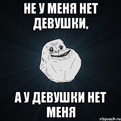 не у меня нет девушки, а у девушки нет меня, Мем Forever Alone