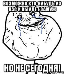 возможно кто-нибудь из нас и выйдет замуж но не сегодня!, Мем Forever Alone