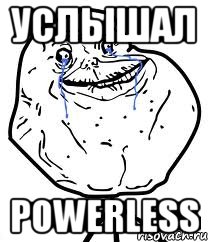 услышал powerless, Мем Forever Alone