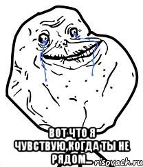  вот что я чувствую,когда ты не рядом..., Мем Forever Alone