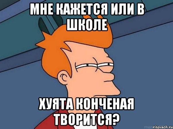 мне кажется или в школе хуята конченая творится?, Мем  Фрай (мне кажется или)