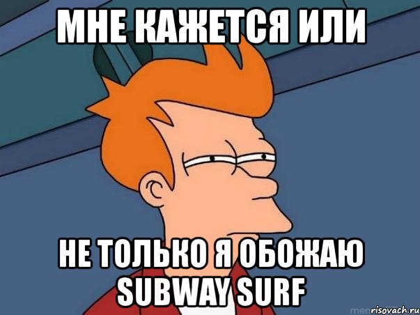 мне кажется или не только я обожаю subway surf, Мем  Фрай (мне кажется или)