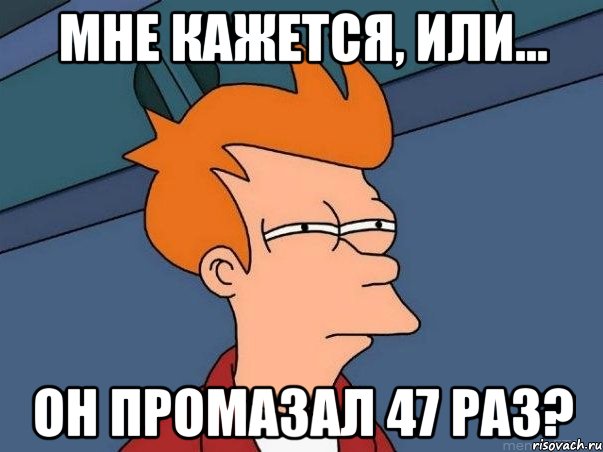 мне кажется, или... он промазал 47 раз?, Мем  Фрай (мне кажется или)