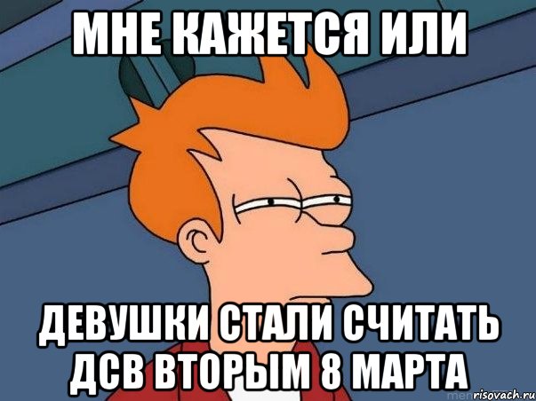 мне кажется или девушки стали считать дсв вторым 8 марта, Мем  Фрай (мне кажется или)