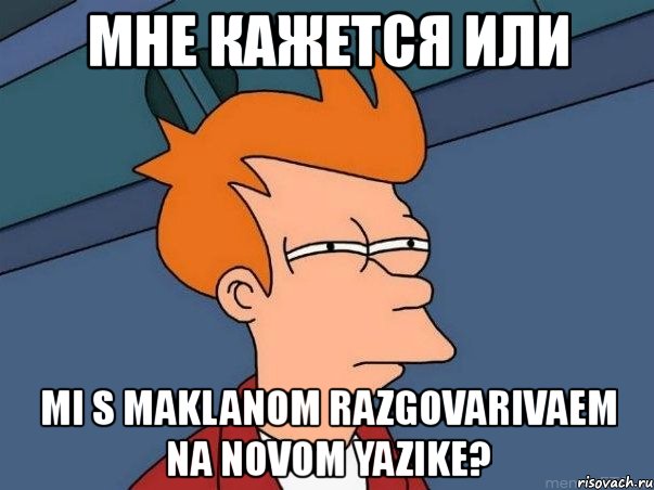 мне кажется или mi s maklanom razgovarivaem na novom yazike?, Мем  Фрай (мне кажется или)