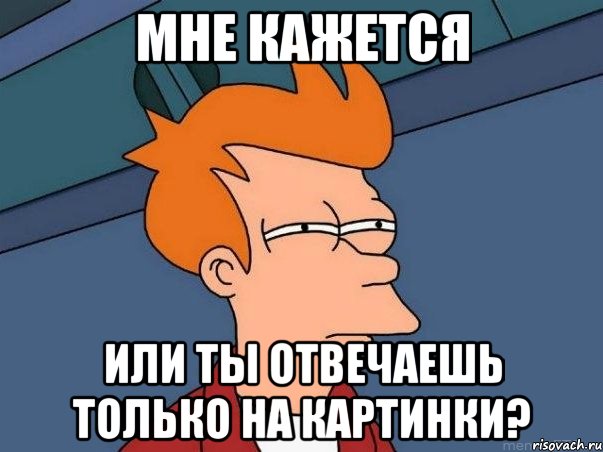 мне кажется или ты отвечаешь только на картинки?, Мем  Фрай (мне кажется или)