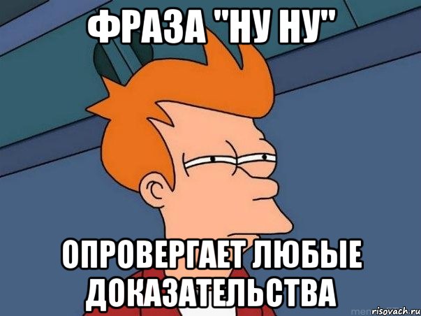 фраза "ну ну" опровергает любые доказательства, Мем  Фрай (мне кажется или)