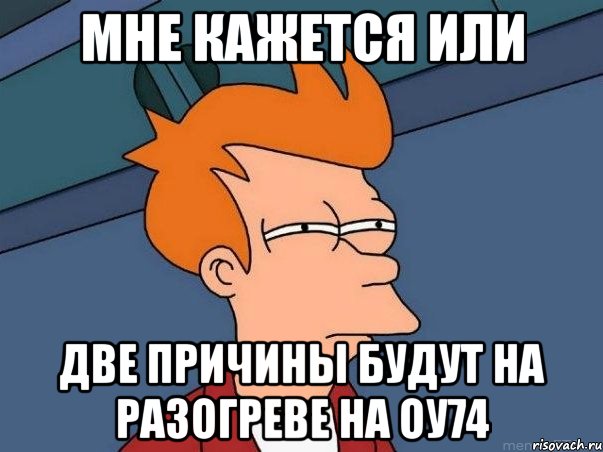 мне кажется или две причины будут на разогреве на оу74, Мем  Фрай (мне кажется или)