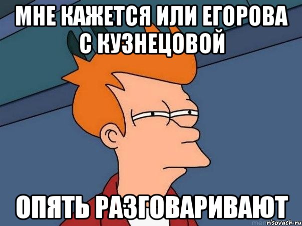 мне кажется или егорова с кузнецовой опять разговаривают, Мем  Фрай (мне кажется или)