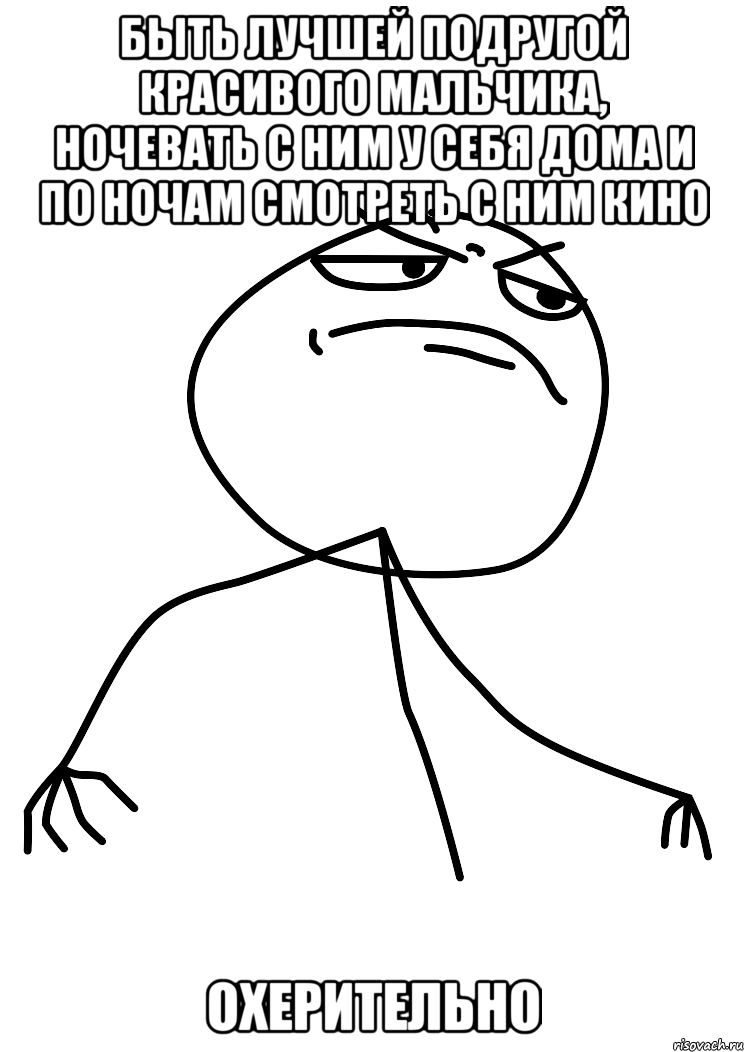 быть лучшей подругой красивого мальчика, ночевать с ним у себя дома и по ночам смотреть с ним кино охерительно, Мем fuck yea