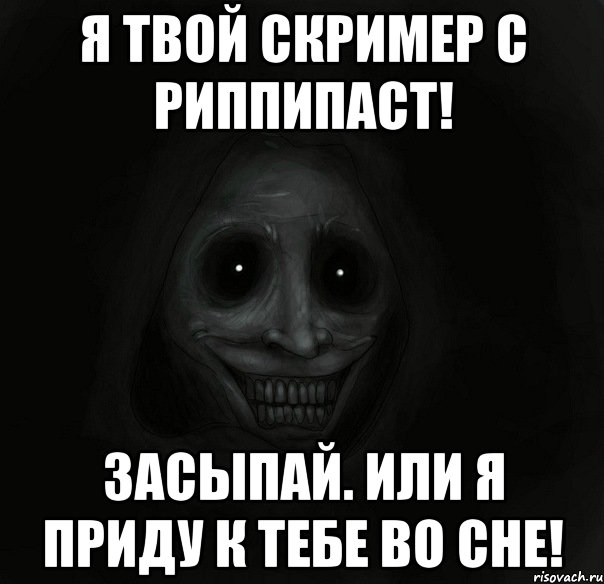 я твой скример с риппипаст! засыпай. или я приду к тебе во сне!, Мем Ночной гость