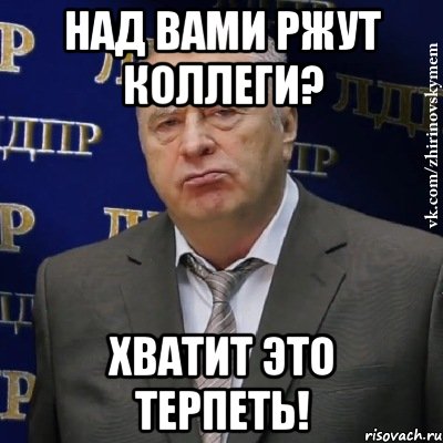 над вами ржут коллеги? хватит это терпеть!, Мем Хватит это терпеть (Жириновский)