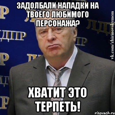 задолбали нападки на твоего любимого персонажа? хватит это терпеть!, Мем Хватит это терпеть (Жириновский)