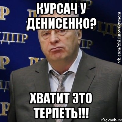 курсач у денисенко? хватит это терпеть!!!, Мем Хватит это терпеть (Жириновский)